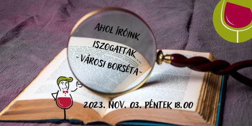 Város borséta: Ahol íróink iszogattak 2023. 11.03. péntek 18:00 óra