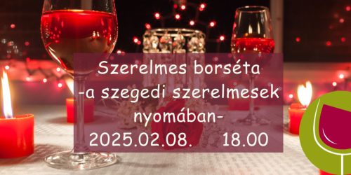 Szerelmes borséta - a szegedi szerelmesek nyomában- 2025.02.08.