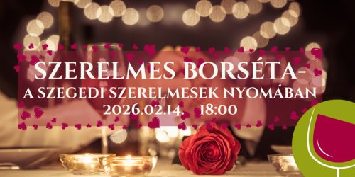 Szerelmes borséta - a szegedi szerelmesek nyomában- 2026.02.14.